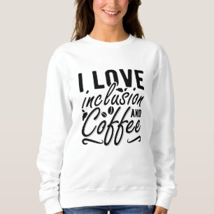 I Love Inclusion And Coffee Anxiety Mental Health Sweatshirt