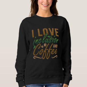 I Love Inclusion And Coffee Anxiety Mental Health Sweatshirt