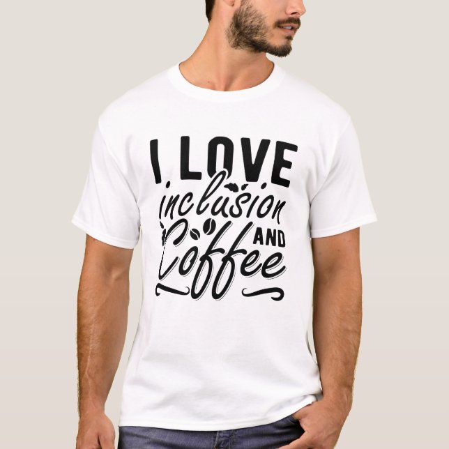 I Love Inclusion And Coffee Anxiety Mental Health T-Shirt (Front)