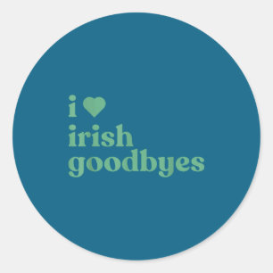 I Love Irish Goodbyes Classic Round Sticker