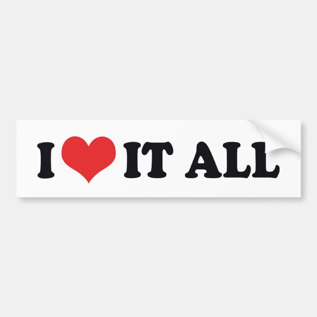 I Love It All Bumper Sticker (Front)