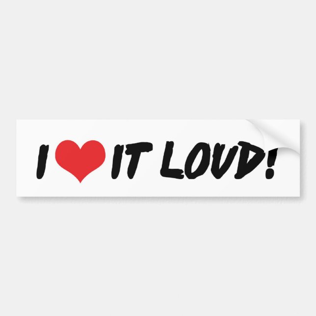 I Love It Loud Bumper Sticker (Front)