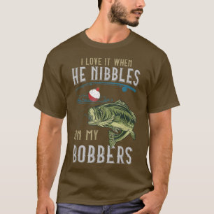 I Love It When He Nibbles On My Bobbers Funny Bass T-Shirt