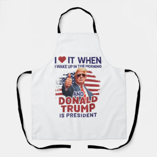 I Love It When I Wake Up And Trump Is President Fu Apron
