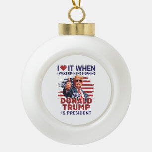 I Love It When I Wake Up And Trump Is President Fu Ceramic Ball Christmas Ornament