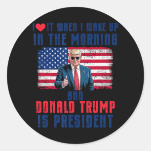 I Love It When I Wake Up And Trump Is President Fu Classic Round Sticker
