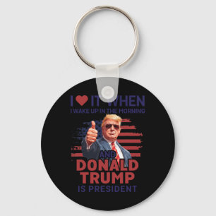 I Love It When I Wake Up And Trump Is President Fu Key Ring
