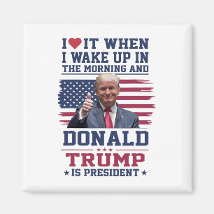 I Love It When I Wake Up And Trump Is President Fu Magnet