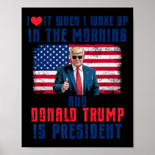 I Love It When I Wake Up And Trump Is President Fu Poster