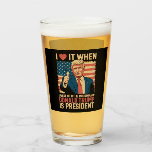 I Love It When I Wake Up And Trump Is President Glass