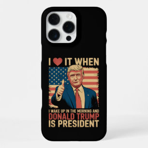 I Love It When I Wake Up And Trump Is President iPhone 16 Pro Max Case