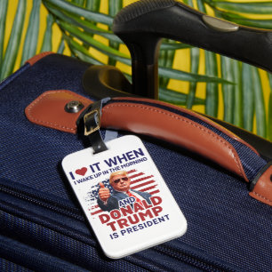 I Love It When I Wake Up And Trump Is President Luggage Tag