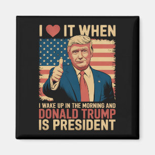 I Love It When I Wake Up And Trump Is President Magnet