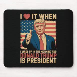 I Love It When I Wake Up And Trump Is President Mouse Pad