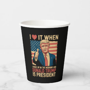 I Love It When I Wake Up And Trump Is President Paper Cups
