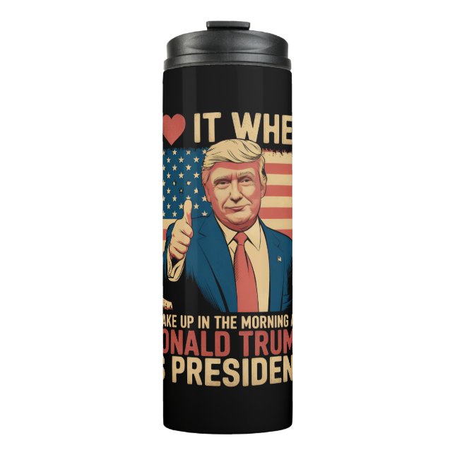 I Love It When I Wake Up And Trump Is President Thermal Tumbler (Front)
