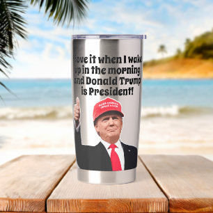 I Love It When I Wake Up Donald Trump is President Insulated Tumbler