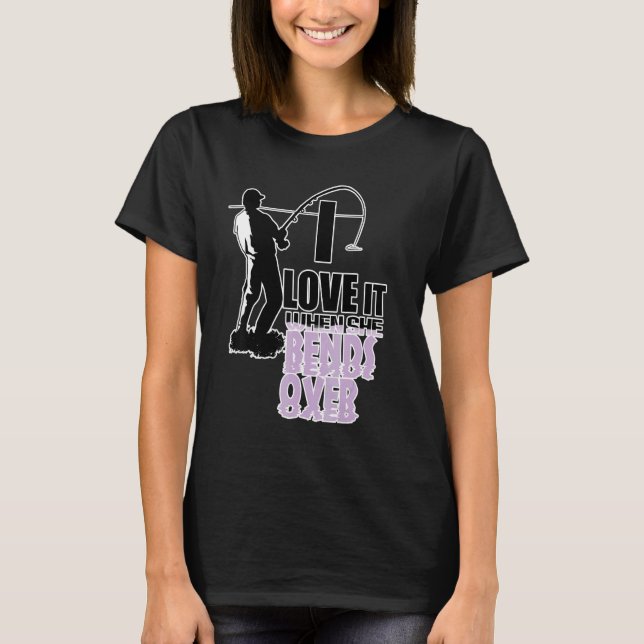 I Love It When It Bends  Fishing Sayings T-Shirt (Front)