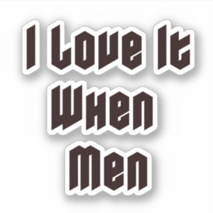 I love it when men