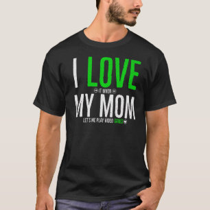 I Love It When Mum Lets Me Play Video Games T-Shirt