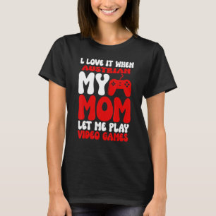 I love it When My Austrian Mom Let Me Play Video G T-Shirt