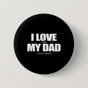 I Love It When My Dad Lets Me Play Video Game 1  6 Cm Round Badge