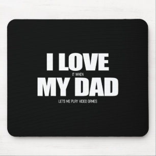 I Love It When My Dad Lets Me Play Video Game 1 Mouse Pad