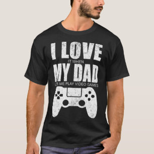 I Love It When My Dad Lets Me Play Video Games T-Shirt