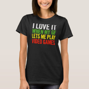I Love It When My Gf Lets Me Play Video Games Quo T-Shirt