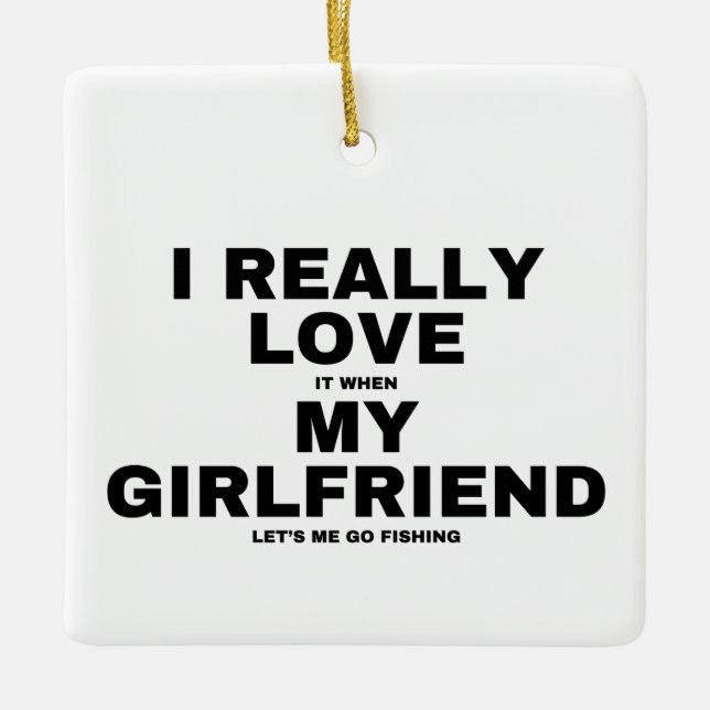 I Love It When My Girlfriend Lets Me Go Fishing Ceramic Ornament (Front)