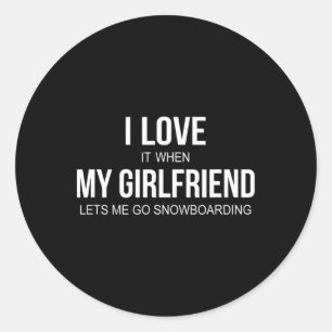 I Love It When My Girlfriend Lets Me Go Snowboardi Classic Round Sticker