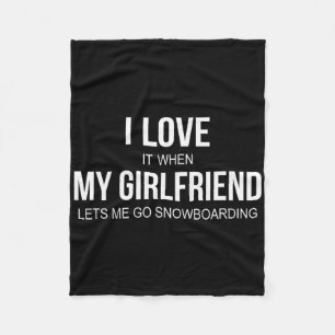 I Love It When My Girlfriend Lets Me Go Snowboardi Fleece Blanket