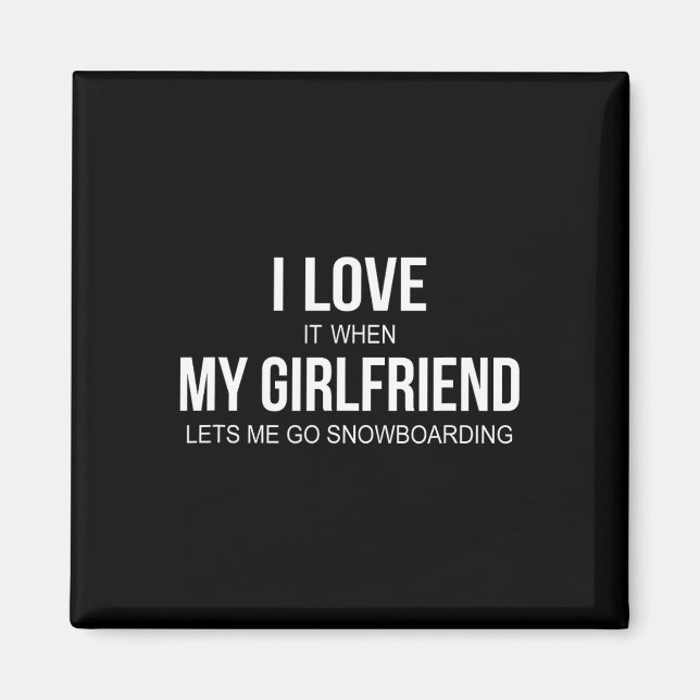 I Love It When My Girlfriend Lets Me Go Snowboardi Magnet (Front)