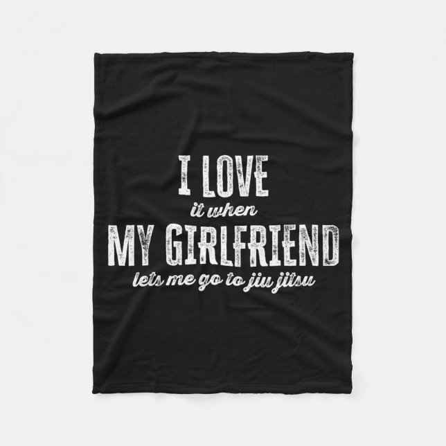 I Love It When My Girlfriend Lets Me Go To Jiu Jit Fleece Blanket (Front)