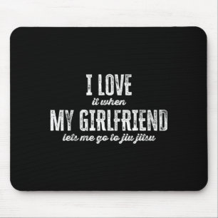 I Love It When My Girlfriend Lets Me Go To Jiu Jit Mouse Pad