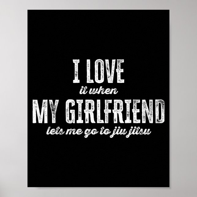 I Love It When My Girlfriend Lets Me Go To Jiu Jit Poster (Front)
