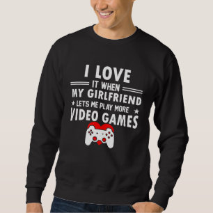 I love It when my Girlfriend Lets me Play Video Ga Sweatshirt