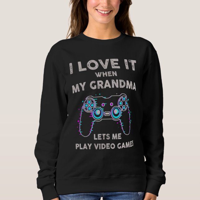 I Love It When My Girlfriend Lets Me Play Video Ga Sweatshirt (Front)