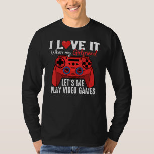 I Love it when My Girlfriend Lets Me Play Video Ga T-Shirt
