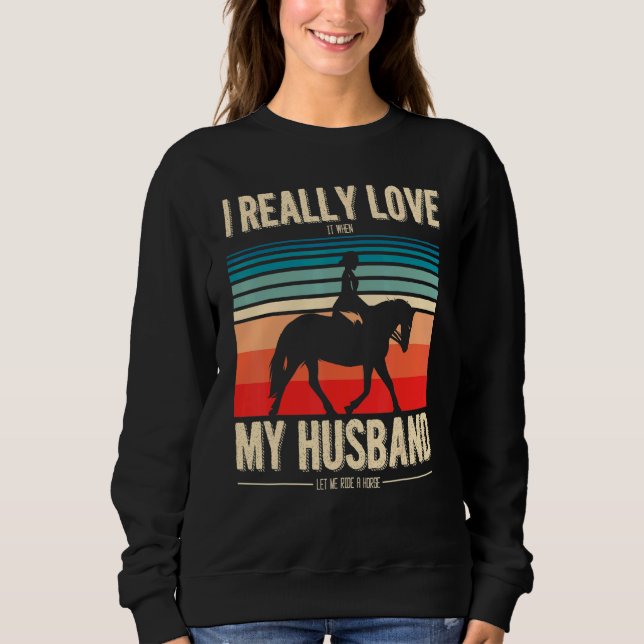 I Love It When My Husband Let Me Ride A Horse Sweatshirt (Front)