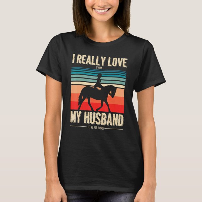I Love It When My Husband Let Me Ride A Horse T-Shirt (Front)