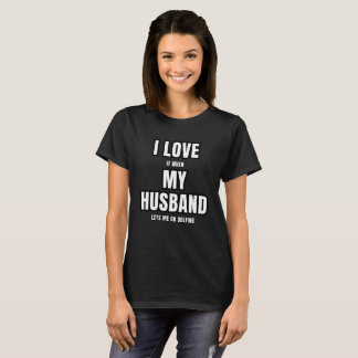 I Love It When My Husband Lets Me Go Golfing Vibes T-Shirt