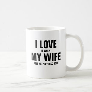 I love it when my husband lets me play disc golf coffee mug