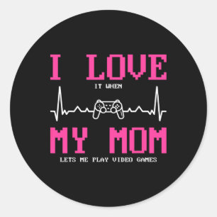 I Love It When My Mom Lets Me Play Video Games  Classic Round Sticker