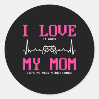 I Love It When My Mom Lets Me Play Video Games  Classic Round Sticker