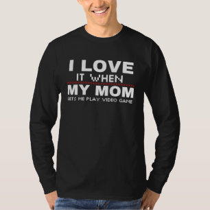 I Love it When My Mom Lets Me Play Video Games T-Shirt