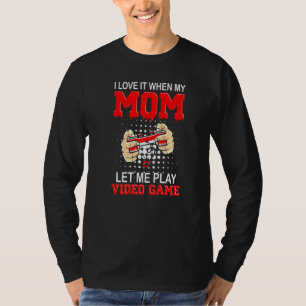 I Love It When My Mum Let Me Play Video Games T-Shirt