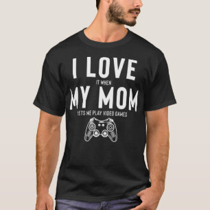 I Love It When My Mum Lets Me Play Video Games _1 T-Shirt