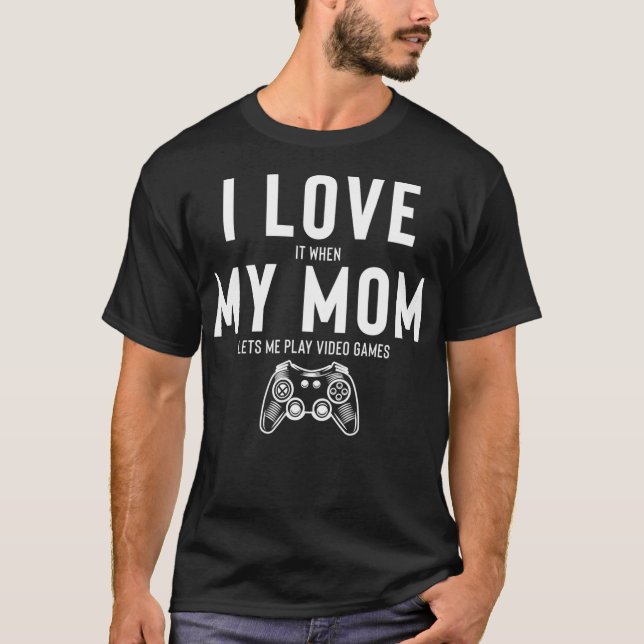 I Love It When My Mum Lets Me Play Video Games _1  T-Shirt (Front)