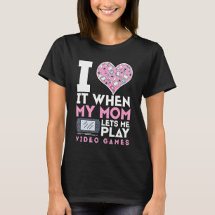 I Love It When My Mum Lets Me Play Video Games Mot T-Shirt